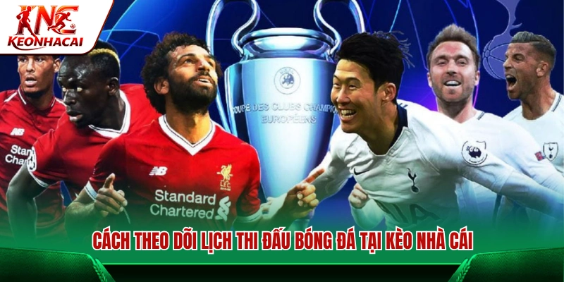 Hướng dẫn xem lịch bóng đá trên trang Kèo Nhà Cái